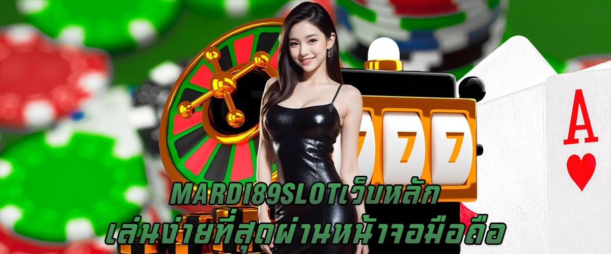 MARDI 89 SLOT เว็บหลัก เล่นง่ายที่สุด ผ่านหน้าจอมือถือ